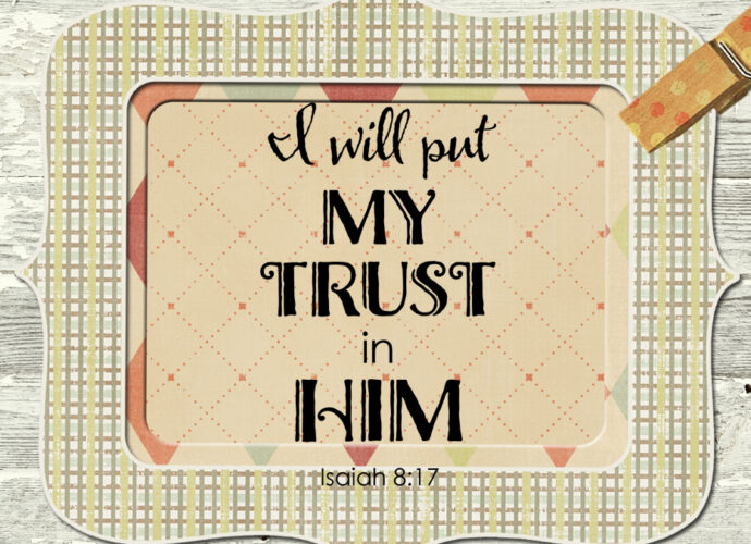 The words of Isaiah 8:17 - I will put my trust in Him.