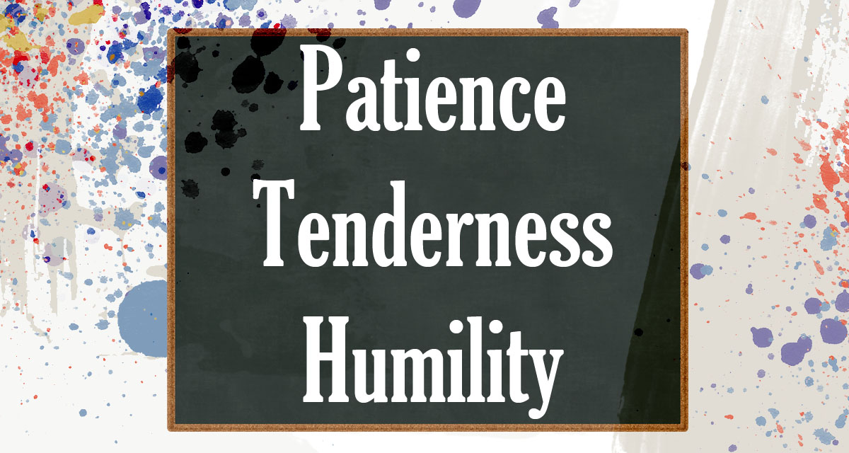 Patience, Tenderness, and Humility