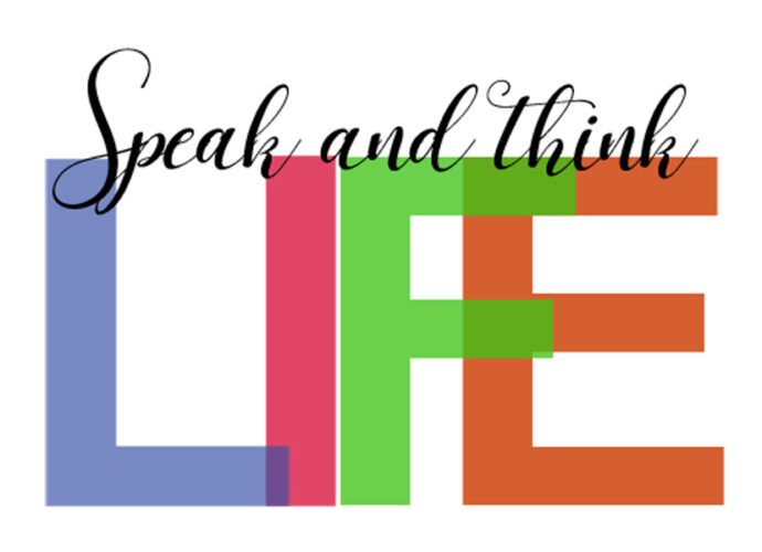 Words, speak and think life. Speak in alignment with God's Word.