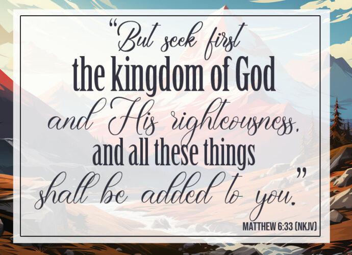 Beautiful mountainside with Matthew 6:33 written in front of it. Praying in faith, and praying in God's Will