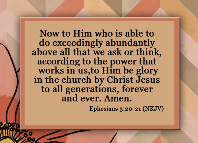 Beautiful background with Ephesians 3:20 NKJV written across it. Have faith in God, Trust God's plan.