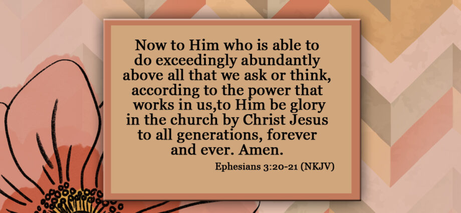 Beautiful background with Ephesians 3:20 NKJV written across it. Have faith in God, Trust God's plan.