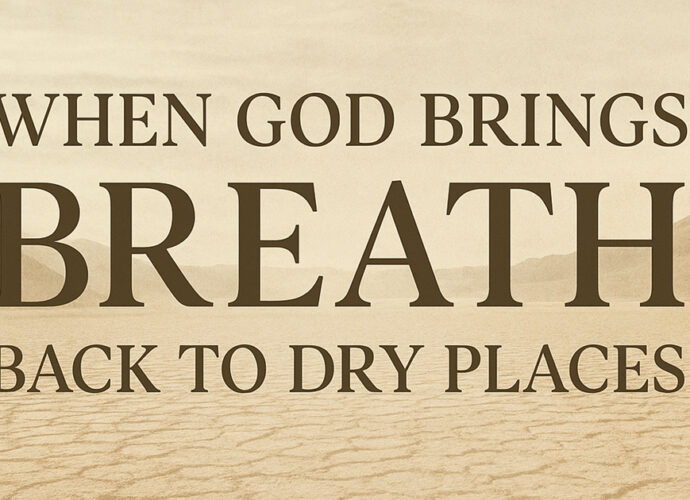 When God Brings Breath Back to Dry Places