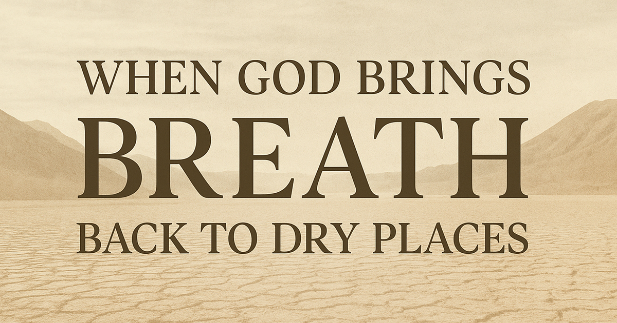 When God Brings Breath Back to Dry Places