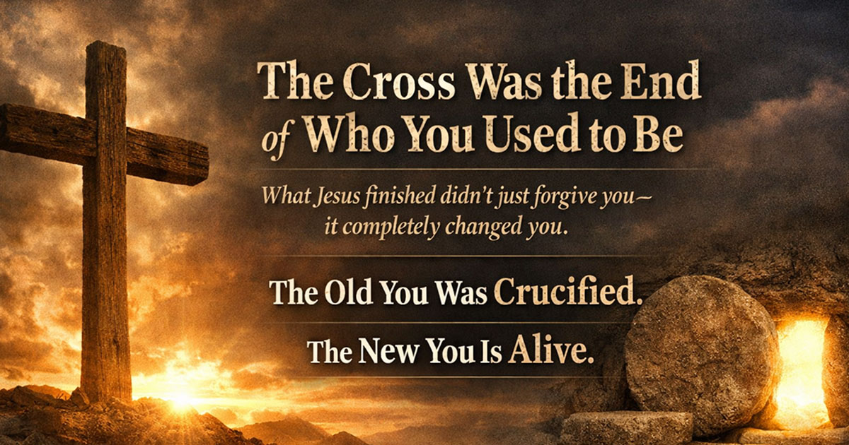 The Cross Was the End of Who You Used to Be