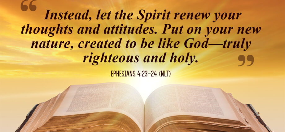 Sun brightly shining behind an Bible with the words of Ephesians 4;23-24 (NLT) written in the foreground.