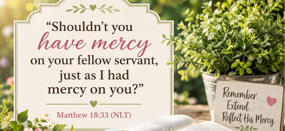 Bible verse Matthew 18:33 (NLT) displayed beside an open Bible, flowers, a lantern, and a sign about remembering God’s mercy.