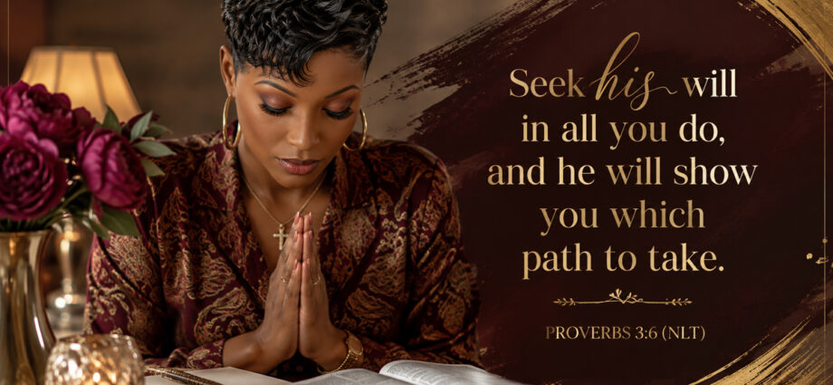 Black woman praying over an open Bible beside burgundy flowers, with Proverbs 3:6 (NLT): “Seek his will in all you do, and he will show you which path to take.”
